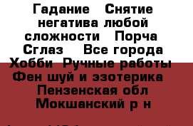 Гадание.  Снятие негатива любой сложности.  Порча. Сглаз. - Все города Хобби. Ручные работы » Фен-шуй и эзотерика   . Пензенская обл.,Мокшанский р-н